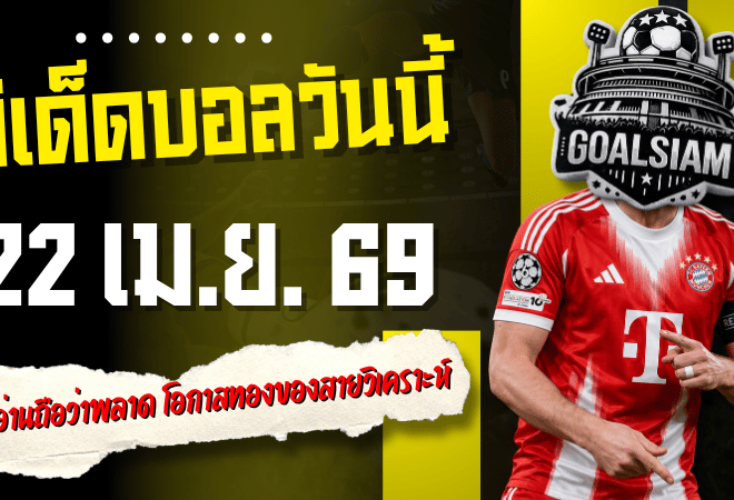 ทีเด็ดบอลวันนี้ 22 เมษายน 2569 ใครยังไม่อ่านถือว่าพลาด โอกาสทองของสายวิเคราะห์มาแล้ว