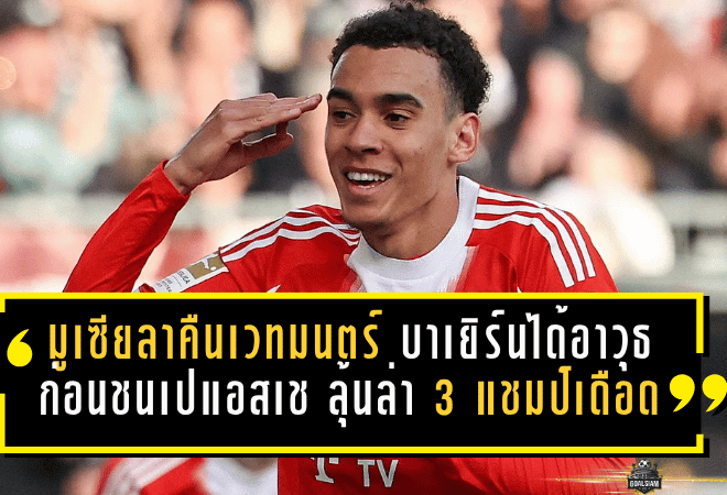 มูเซียลาคืนเวทมนตร์! บาเยิร์นได้อาวุธหนักก่อนชนเปแอสเช ลุ้นล่า 3 แชมป์เดือดท้ายซีซั่น