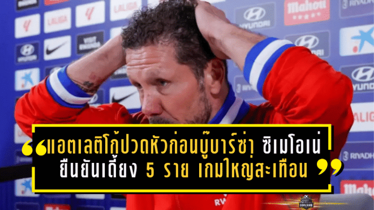 แอตเลติโก้ปวดหัวก่อนบู๊บาร์ซ่า! ซิเมโอเน่ยืนยันเดี้ยง 5 ราย เกมใหญ่ลาลีกาสะเทือนทั้งแผงกลาง