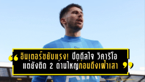 อินเตอร์ขยับแรง! ปิดดีลใจ วิคาริโอ แล้ว แต่ยังติด 2 ด่านใหญ่ก่อนดึงเฝ้าเสา