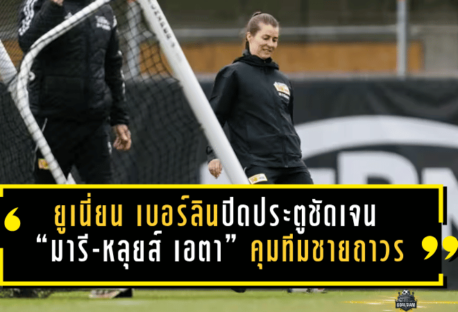 ยูเนี่ยน เบอร์ลินปิดประตูชัดเจน “มารี-หลุยส์ เอตา” คุมทีมชายถาวร แม้สร้างประวัติศาสตร์บุนเดสลีกา