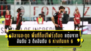 มิลานสะดุดไม่หยุด! พื้นที่ท็อปโฟร์เดือดจัด แต้มจากอันดับ 3 ถึงอันดับ 6 ห่างกันแค่ 6 คะแนน