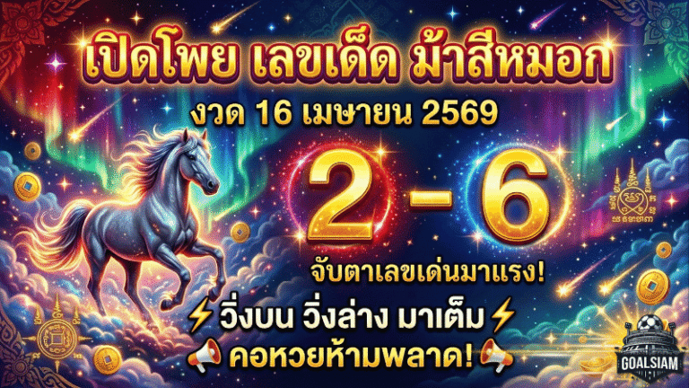 GOALSIAM เปิดโพย เลขเด็ด ม้าสีหมอกงวด 16 เมษายน 2569 จับตาเลขเด่น 2-6 วิ่งบนวิ่งล่างมาเต็ม คอหวยห้ามพลาด