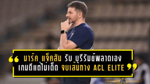 มาร์ค แจ็คสัน รับเต็มอก บุรีรัมย์พลาดเองจากลูกนิ่ง เกมดีแต่ไม่เด็ดพอ จบเส้นทาง ACL Elite แบบน่าเจ็บใจ