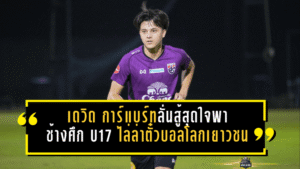 เดวิด การ์แบร์ทลั่นสู้สุดใจ พาช้างศึก U17 ไล่ล่าตั๋วบอลโลกเยาวชน