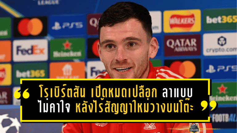 โรเบิร์ตสัน เปิดหมดเปลือก! ลาลิเวอร์พูลแบบไม่คาใจ หลังไร้สัญญาใหม่วางบนโต๊ะ