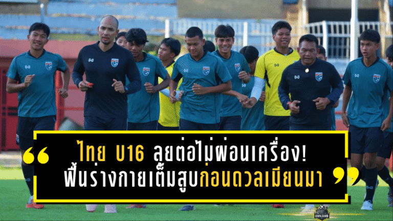 ไทย U16 ลุยต่อไม่ผ่อนเครื่อง! ฟื้นร่างกายเต็มสูบก่อนดวลเมียนมา – พุทธิชาตปลุกใจเพื่อนสู้สุดทาง