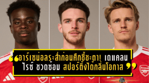 อาร์เซน่อลระส่ำก่อนศึกชี้ชะตา! เดแคลน ไรซ์ ชวดซ้อม สปอร์ติ้งได้กลิ่นโอกาสบุกล้มปืนถึงถิ่น