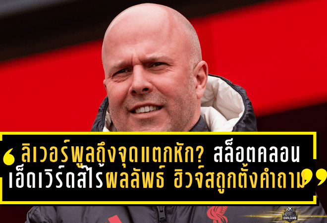 ลิเวอร์พูลถึงจุดแตกหัก? สล็อตสั่นคลอน เอ็ดเวิร์ดส์ไร้ผลลัพธ์ ฮิวจ์สถูกตั้งคำถาม วิกฤตบนยอดพีระมิดที่หงส์แดงต้องรีบแก้