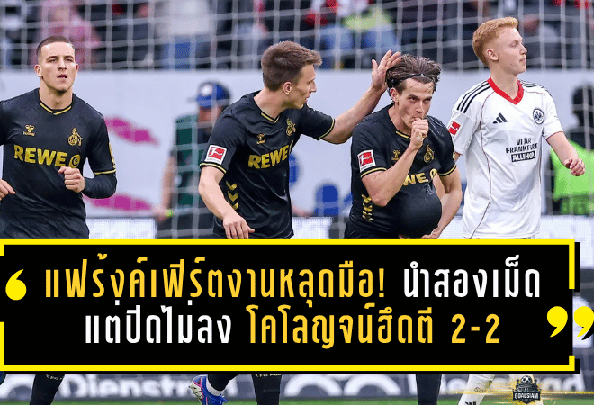 แฟร้งค์เฟิร์ตงานหลุดมือ! นำสองเม็ดแต่ปิดไม่ลง โคโลญจน์ฮึดตี 2-2 ชนิดเจ้าถิ่นมีสะดุ้งทั้งสนาม
