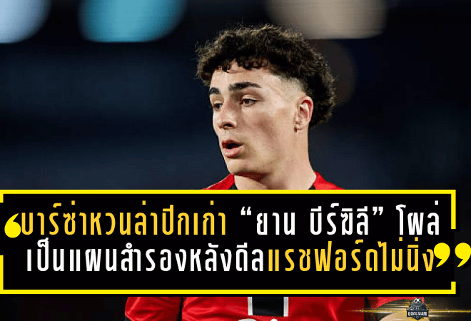 บาร์ซ่าหวนล่าปีกเก่า! “ยาน บีร์ฆิลี” โผล่เป็นแผนสำรอง หลังดีลแรชฟอร์ดยังไม่นิ่ง