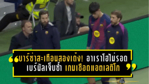 บาร์ซ่าสะเทือนสองเด้ง! อาเราโฮไม่รอด เบร์นัลเจ็บซ้ำ เกมเชือดแอตเลติโกอาจต้องจ่ายแพงกว่าที่คิด