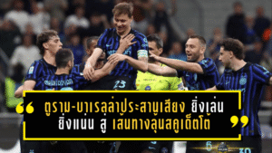 ตูราม-บาเรลล่าประสานเสียง อินเตอร์ยิ่งเล่นยิ่งแน่น จากช่วงลำบากสู่เส้นทางลุ้นสคูเด็ตโต้เต็มตัว