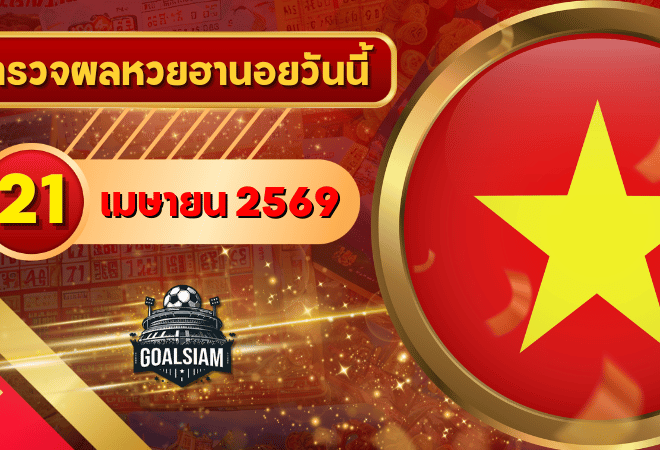 หวยฮานอยวันนี้ ตรวจหวยฮานอย 21 เมษายน 2569 อัปเดตผลล่าสุด ครบทั้ง 4 รางวัล! ตรวจฟรีที่ GOALSIAM