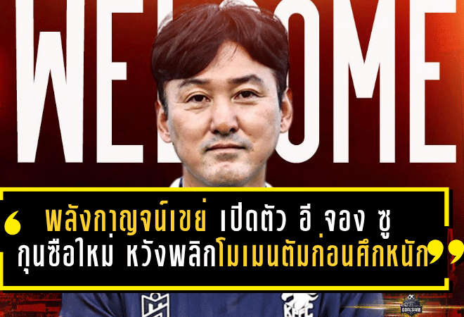 พลังกาญจน์เขย่าท้ายซีซั่น เปิดตัว อี จอง ซู กุนซือใหม่ หวังพลิกโมเมนตัมก่อนศึกหนัก