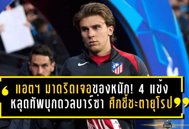 แอตฯ มาดริดเจอของหนัก! 4 แข้งสำคัญหลุดทัพบุกดวลบาร์ซ่า ศึกชี้ชะตายุโรปที่ห้ามพลาด