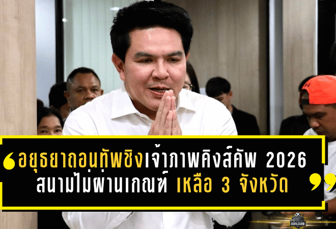 อยุธยาถอนทัพชิงเจ้าภาพคิงส์คัพ 2026 สนามไม่ผ่านเกณฑ์ เหลือ 3 จังหวัดลุ้นจัดศึกใหญ่ทีมชาติไทย