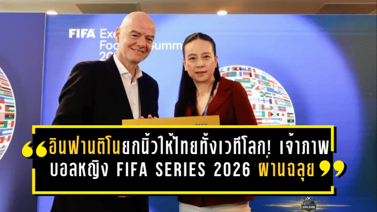 อินฟานติโนยกนิ้วให้ไทยทั้งเวทีโลก! เจ้าภาพบอลหญิง FIFA Series 2026 สอบผ่านฉลุย แข้งสาวลุ้นปิดจ็อบชิงดำ 15 เม.ย.