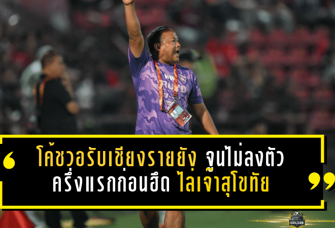 โค้ชวอรับเชียงรายยังจูนไม่ลงตัวครึ่งแรก ก่อนฮึดไล่เจ๊าสุโขทัย 1-1 เก็บแต้มสำคัญในบ้าน
