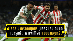 เรอัล มาดริดเกมตัน! เบลลิงแฮมเด่นแต่แนวรุกฝืด พาเจ๊ากิโรน่าแบบน่าหงุดหงิด