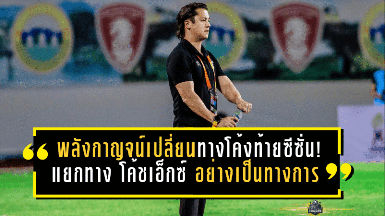 พลังกาญจน์เปลี่ยนทางกลางโค้งท้ายซีซั่น! แยกทาง โค้ชเอ็กซ์ อย่างเป็นทางการ หลังพาทีมลุย 18 นัด