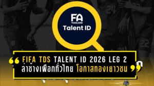 FIFA TDS Talent ID 2026 LEG 2 เปิดล่าช้างเผือกทั่วไทย โอกาสทองเยาวชนสู่ทีมชาติไทย