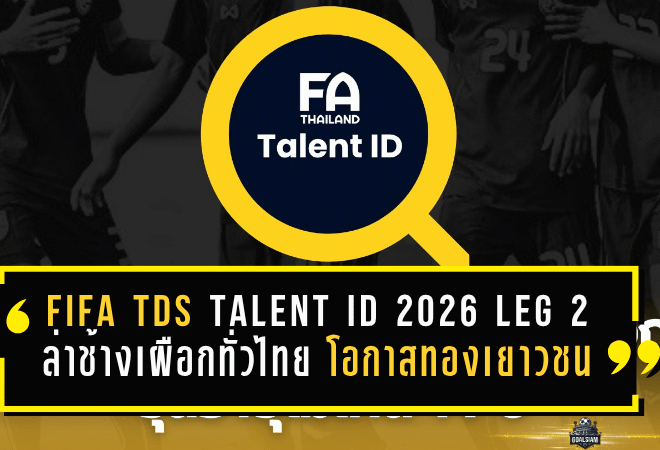 FIFA TDS Talent ID 2026 LEG 2 เปิดล่าช้างเผือกทั่วไทย โอกาสทองเยาวชนสู่ทีมชาติไทย