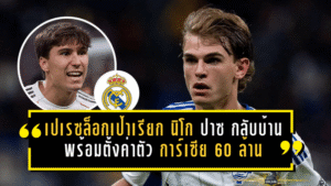 มาดริดขยับแรง! เปเรซล็อกเป้าเรียก นิโก ปาซ กลับบ้าน พร้อมตั้งค่าตัว กอนซาโล การ์เซีย 60 ล้านยูโร