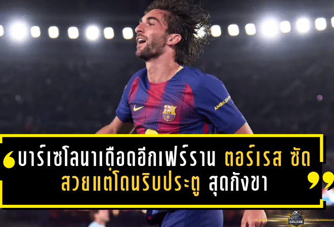 บาร์เซโลนาเดือดอีกระลอก เฟร์ราน ตอร์เรส ซัดสวยแต่โดนริบประตูสุดกังขา เกมเชือดเซลต้าไม่ง่ายอย่างที่คิด