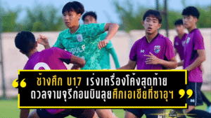 ช้างศึก U17 เร่งเครื่องโค้งสุดท้าย ดวลจามจุรีก่อนบินลุยศึกเอเชียที่ซาอุฯ