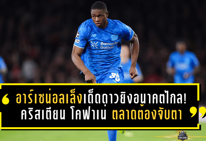 อาร์เซน่อลเล็งเด็ดดาวยิงอนาคตไกล! คริสเตียน โคฟาเน่ วัย 19 ปี กลายเป็นชื่อที่ตลาดต้องจับตา