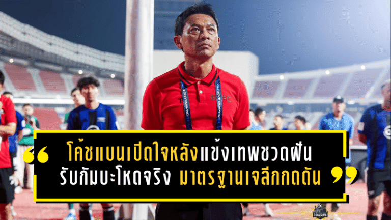 โค้ชแบนเปิดใจหลังแข้งเทพชวดฝันเอเชีย รับกัมบะโหดจริง มาตรฐานเจลีกกดดันทุกจังหวะ