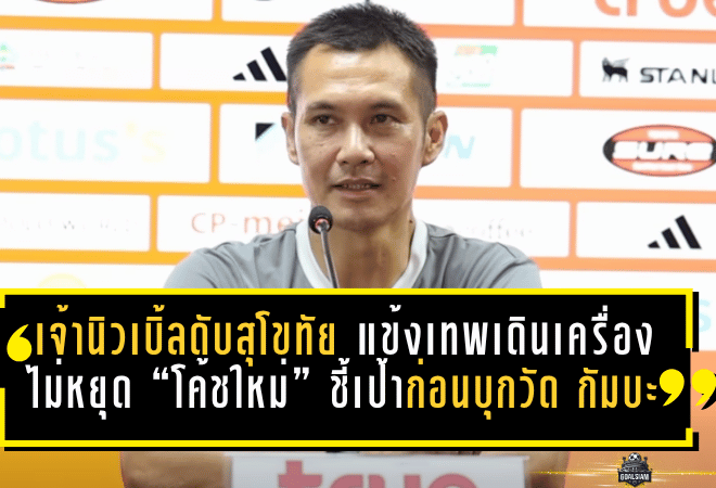 เจ้านิวเบิ้ลดับสุโขทัย 2-0! แข้งเทพเดินเครื่องไม่หยุด “โค้ชใหม่” ชี้เป้าชัด ก่อนบุกวัดใจ กัมบะ