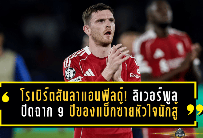 โรเบิร์ตสันโบกมือลาแอนฟิลด์! ลิเวอร์พูลปิดฉาก 9 ปีของแบ็กซ้ายหัวใจนักสู้ หลังจบซีซั่นนี้