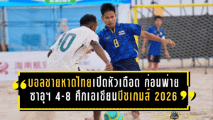 บอลชายหาดไทยเปิดหัวเดือด ก่อนพ่ายซาอุฯ 4-8 ศึกเอเชียนบีชเกมส์ 2026