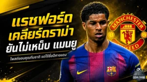 แรชฟอร์ดดับไฟดราม่า ยันไม่ได้เหน็บแมนยูหลังคัมแบ็กทีมชาติอังกฤษ