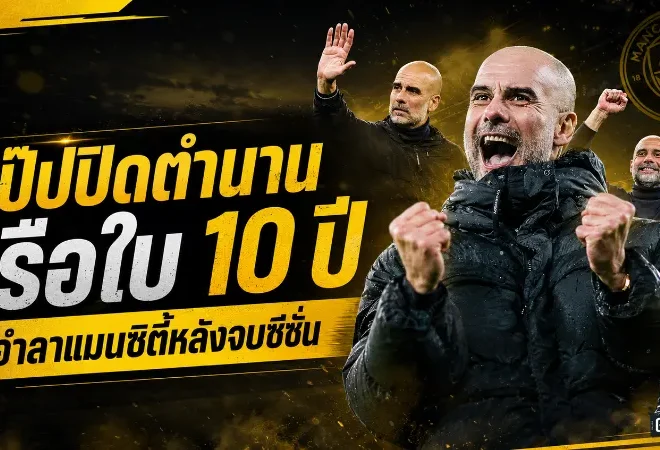 เป๊ปปิดตำนานเรือใบ 10 ปี อำลาแมนซิตี้หลังจบซีซั่น 2025/26 ฝากคำลาแฟนบอลสุดซึ้ง