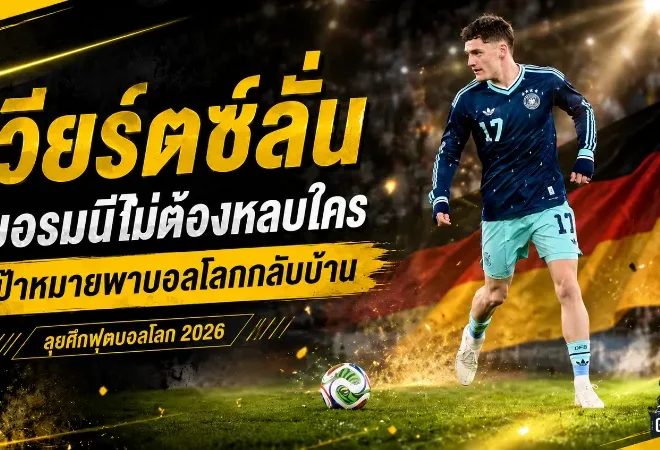 เวียร์ตซ์ลั่นเยอรมนีไม่ต้องหลบใคร เป้าหมายเดียวคือพาบอลโลกกลับบ้าน