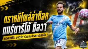 ตราหมีโผล่ล่าช็อก! แอตเลติโก มาดริด จ้องคว้า แบร์นาร์โด้ ซิลวา เติมไฟแดนกลาง