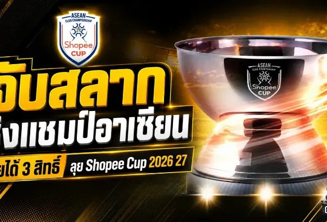 AFF เคาะจับสลาก Shopee Cup 2026/27 ไทยลีกส่ง 3 ทีมบู๊เดือดอาเซียน