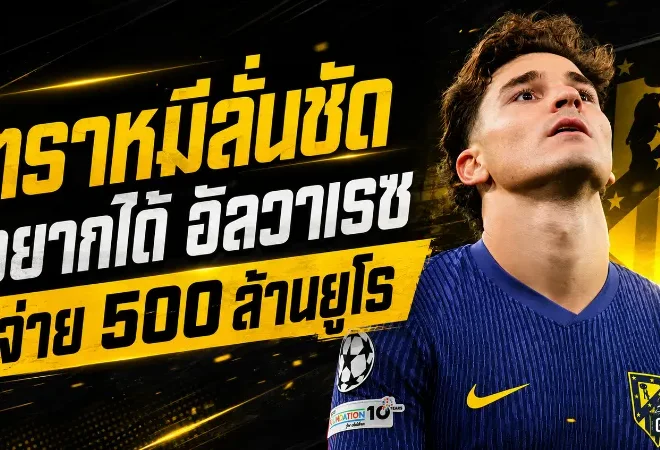 ตราหมีเดือดจัด! แอต.มาดริดฟาดบาร์ซ่าปมล่า ฮูเลียน อัลวาเรซ ลั่นอยากได้ต้องจ่าย 500 ล้านยูโร