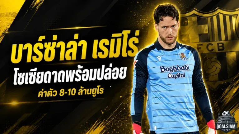 บาร์ซ่าขยับล่ามือกาวใหม่ โซเซียดาดเปิดทางปล่อย เรมิโร่ ค่าตัวไม่แรง
