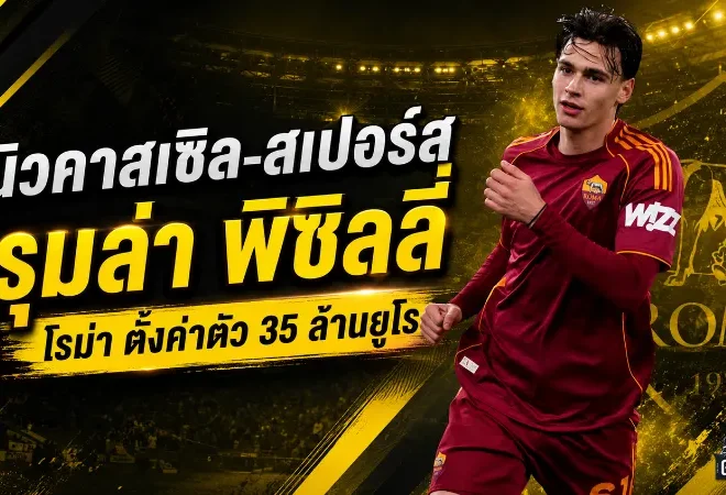 นิวคาสเซิล-สเปอร์สเปิดศึกล่า พิซิลลี่ กลางโรม่า ค่าตัวแตะ 35 ล้านยูโร