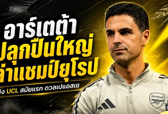 อาร์เตต้าเร้าปืนใหญ่ลุยไฟ ชิง UCL สมัยแรก เปิดประตูประวัติศาสตร์อาร์เซน่อล