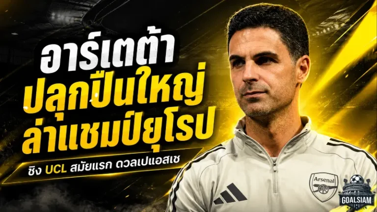 อาร์เตต้าเร้าปืนใหญ่ลุยไฟ ชิง UCL สมัยแรก เปิดประตูประวัติศาสตร์อาร์เซน่อล