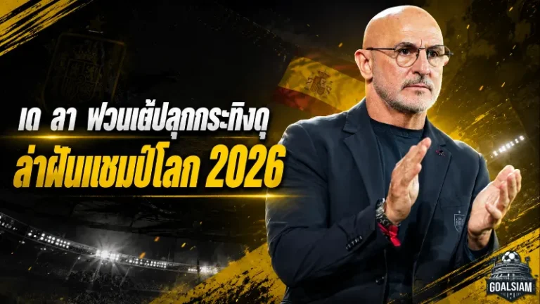 เด ลา ฟวนเต้ปลุกกระทิงดุ! สเปนต้องมากกว่าบอลสวย หากหวังล่าแชมป์โลก 2026