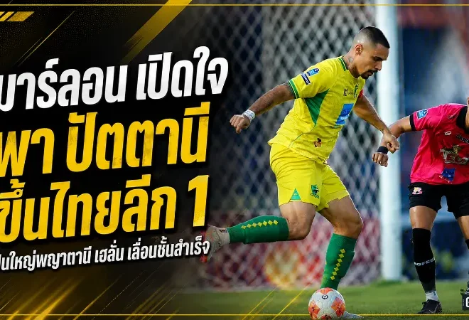 มาร์ลอนลั่นสะใจ ปัตตานี เอฟซี ทะยานขึ้นไทยลีกสำเร็จ หลังหักด่านหนองบัวสุดเดือด