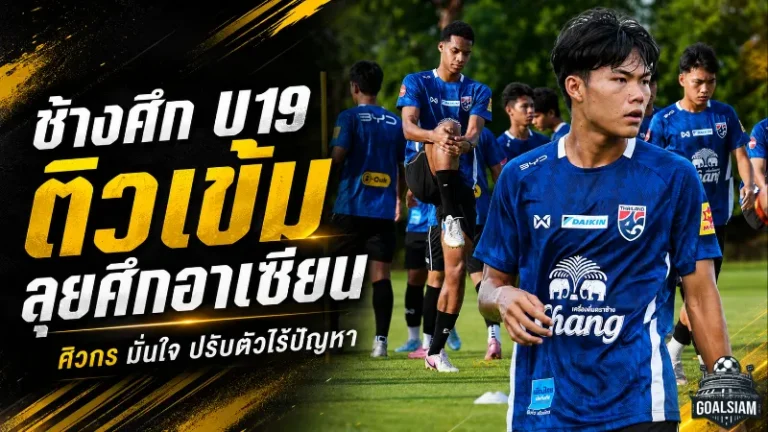 ทีมชาติไทย U19 เร่งเครื่องก่อนลุยอาเซียน ศิวกรลั่นพร้อมสู้เต็มที่เพื่อโควตา 23 คนสุดท้าย