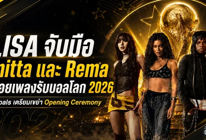 LISA ผนึก Anitta และ Rema ปล่อยเพลง Goals ปลุกกระแสบอลโลก 2026 ก่อนโชว์เปิดสนาม