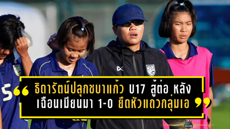 ธิดารัตน์ปลุกชบาแก้ว U17 สู้ต่อ หลังเฉือนเมียนมา 1-0 ยึดหัวแถวกลุ่มเอ